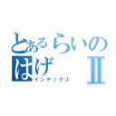 とあるらいのはげⅡ（インデックス）