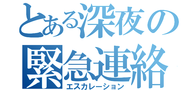 とある深夜の緊急連絡（エスカレーション）