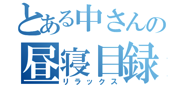 とある中さんの昼寝目録（リラックス）