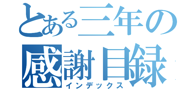 とある三年の感謝目録（インデックス）