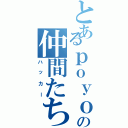 とあるｐｏｙｏｎの仲間たち（ハッカー）