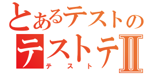 とあるテストのテストテストⅡ（テスト）