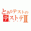 とあるテストのテストテストⅡ（テスト）