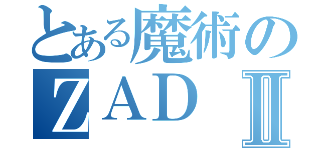 とある魔術のＺＡＤⅡ（）