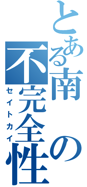 とある南の不完全性（セイトカイ）