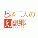 とある二人の幻想郷（ファンタジア）