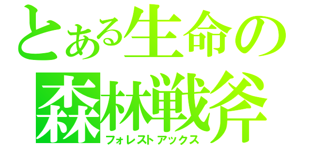 とある生命の森林戦斧（フォレストアックス）