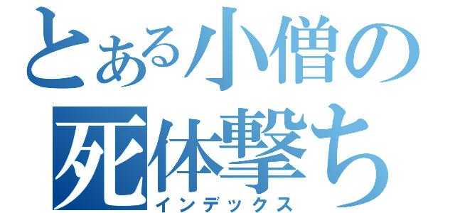 とある小僧の死体撃ち（インデックス）