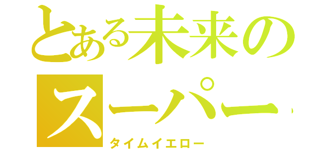 とある未来のスーパー戦隊（タイムイエロー）