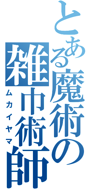 とある魔術の雑巾術師（ムカイヤマ）