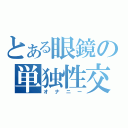 とある眼鏡の単独性交（オナニー）