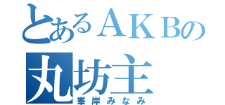 とあるＡＫＢの丸坊主（峯岸みなみ）