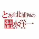 とある北浦和の温水洋一（松井　秀和）