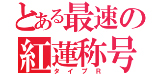 とある最速の紅蓮称号（タイプＲ）