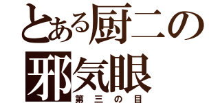 とある厨二の邪気眼（第三の目）