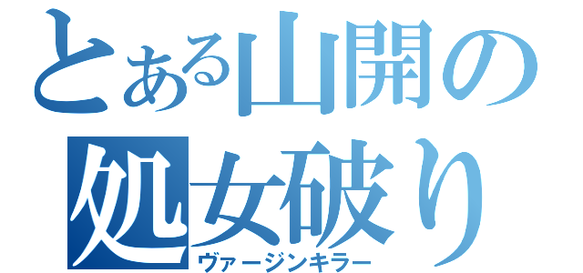 とある山開の処女破り（ヴァージンキラー）