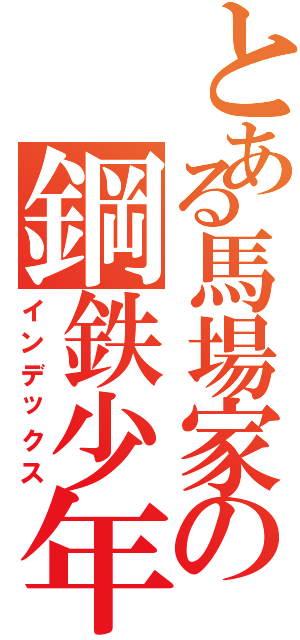 とある馬場家の鋼鉄少年（インデックス）