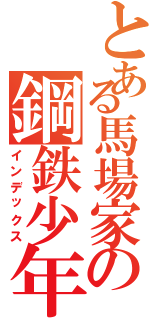 とある馬場家の鋼鉄少年（インデックス）