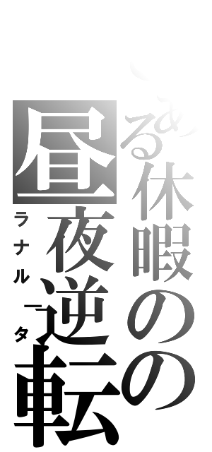 とある休暇のの昼夜逆転（ラナル｜タ）