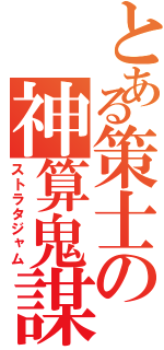 とある策士の神算鬼謀（ストラタジャム）