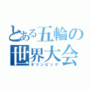 とある五輪の世界大会（オリンピック）