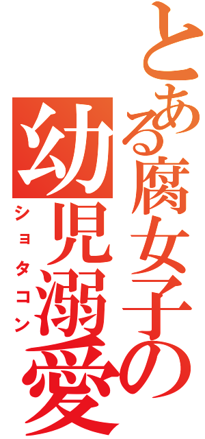 とある腐女子の幼児溺愛（ショタコン）