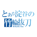 とある淀谷の竹輪抜刀（ちくわしかもってねぇ）