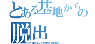 とある基地からの脱出（離れた２人の協力で謎を解け！）