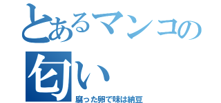 とあるマンコの匂い（腐った卵で味は納豆）