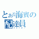 とある海賓の配達員（フリーター）