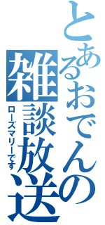 とあるおでんの雑談放送（ローズマリーです）