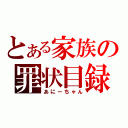 とある家族の罪状目録（あにーちゃん）