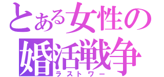 とある女性の婚活戦争（ラストワー）