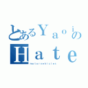 とあるＹａｏｉＬｏｖｅｒのＨａｔｅ（ｍｏｔｏｒｖｅｈｉｃｌｅｓ）