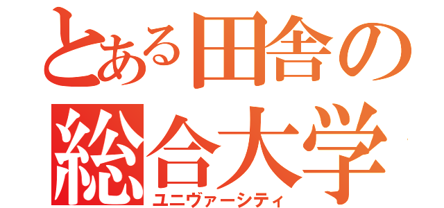 とある田舎の総合大学（ユニヴァーシティ）