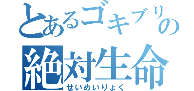 とあるゴキブリの絶対生命（せいめいりょく）