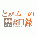 とあるムの禁書目録（インデックス）