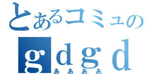 とあるコミュのｇｄｇｄ放送（ああああ）