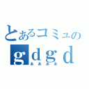 とあるコミュのｇｄｇｄ放送（ああああ）