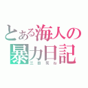 とある海人の暴力日記（三田死ね）