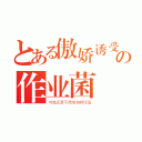 とある傲娇诱受の作业菌（可我还是不想做他啊坟蛋）