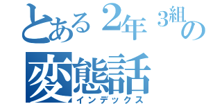 とある２年３組の変態話（インデックス）