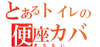 とあるトイレの便座カバー（きたない）