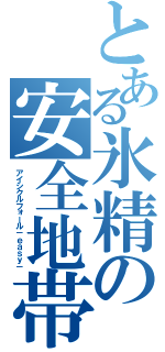 とある氷精の安全地帯（アイシクルフォール－ｅａｓｙ－）