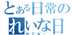 とある日常のれいな日記（み・て・ね＾－＾）