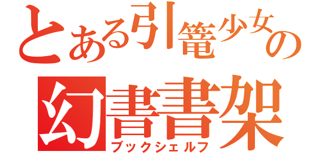 とある引篭少女の幻書書架（ブックシェルフ）