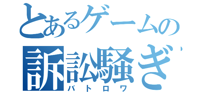 とあるゲームの訴訟騒ぎ（バトロワ）