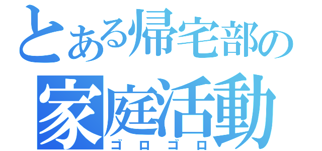 とある帰宅部の家庭活動（ゴロゴロ）