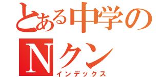 とある中学のＮクン（インデックス）