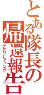 とある隊長の帰還報告（デブリーフィング）